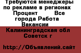 Требуются менеджеры по рекламе в регионах › Процент ­ 50 - Все города Работа » Вакансии   . Калининградская обл.,Советск г.